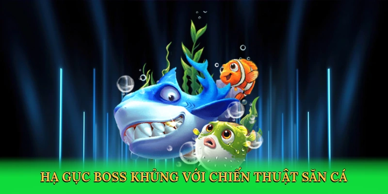 Hạ gục boss khủng với chiến thuật săn cá