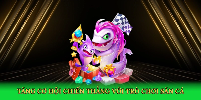 Tăng cơ hội chiến thắng với trò chơi săn cá
