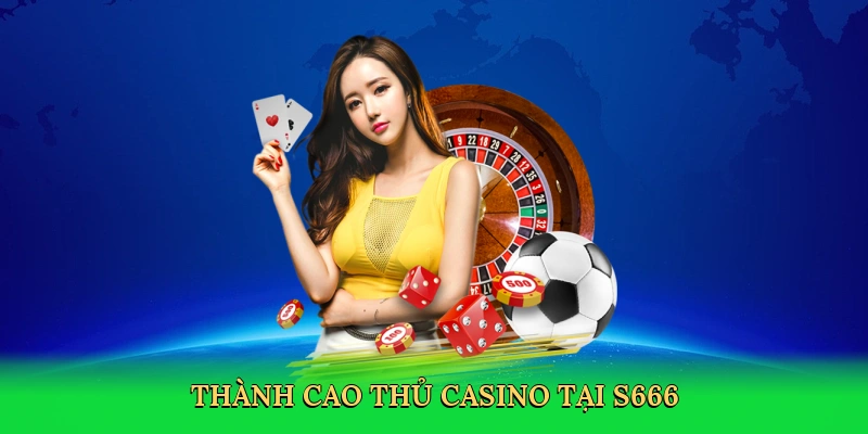 thanh-cao-thu-casino-tai-s666-4