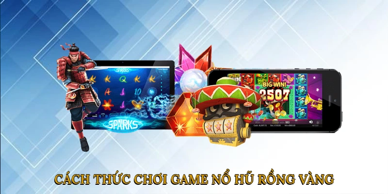 Cách Thức Chơi Game Nổ Hũ Rồng Vàng