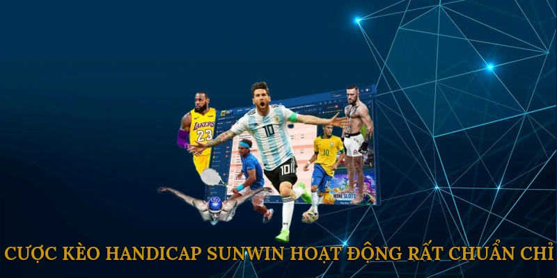 Cược kèo Handicap SUNWIN hoạt động rất chuẩn chỉ