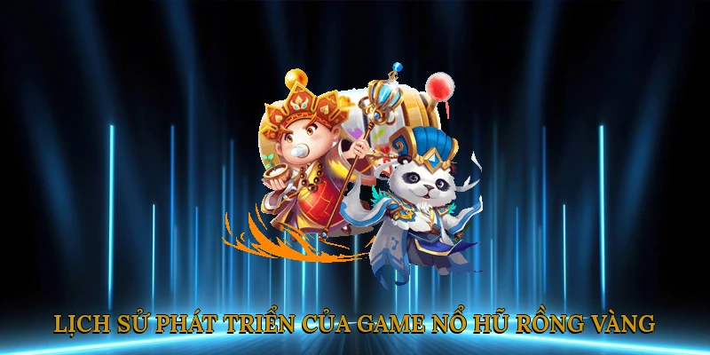 Lịch Sử Xuất Hiện Và Sự Phát Triển Của Game Nổ Hũ Rồng Vàng