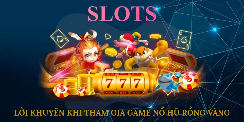 Các Lời Khuyên Quý Giá Khi Tham Gia Game Nổ Hũ Rồng Vàng