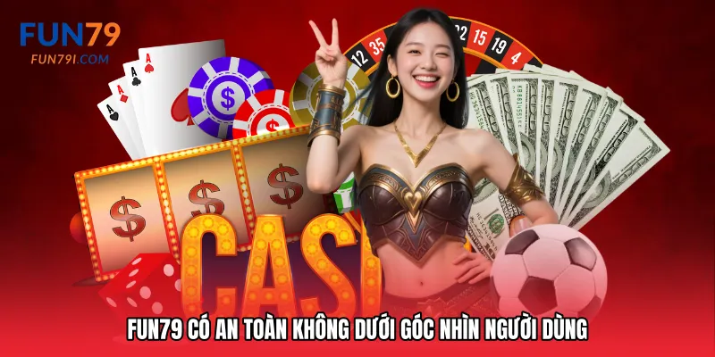 Fun79 có an toàn không dưới góc nhìn người dùng