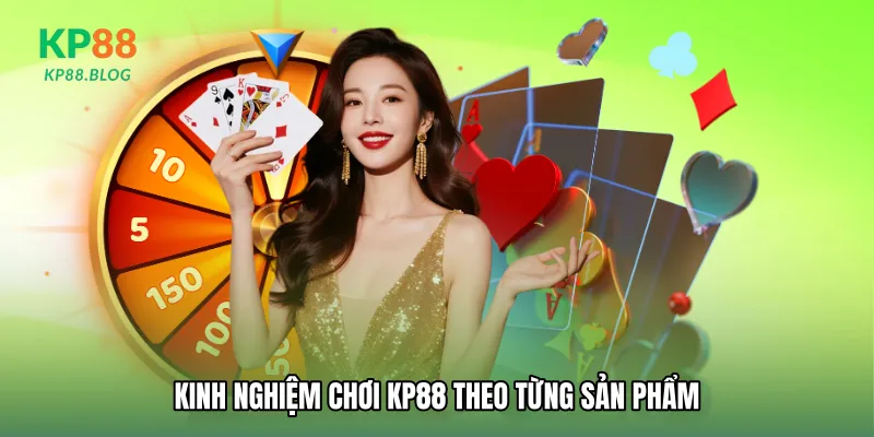 Kinh nghiệm chơi KP88 theo từng sản phẩm